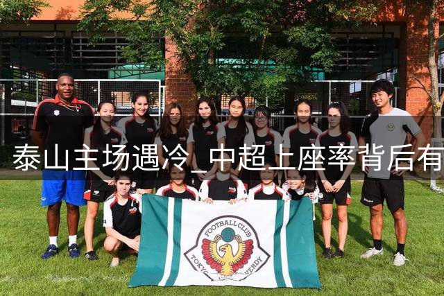 泰山主场遇冷 中超上座率背后有何玄机？